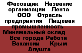 Фасовщик › Название организации ­ Лента, ООО › Отрасль предприятия ­ Пищевая промышленность › Минимальный оклад ­ 1 - Все города Работа » Вакансии   . Крым,Алушта